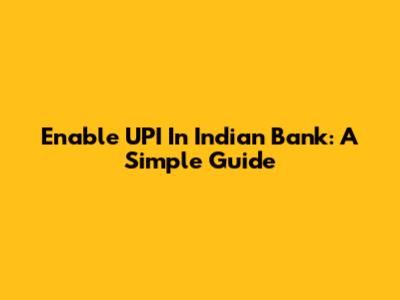 Enable UPI In Indian Bank: A Simple Guide