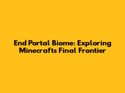 End Portal Biome: Exploring Minecraft's Final Frontier