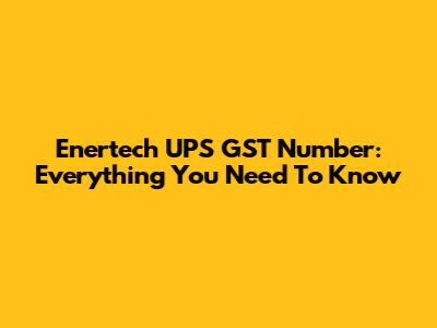 Enertech UPS GST Number: Everything You Need To Know