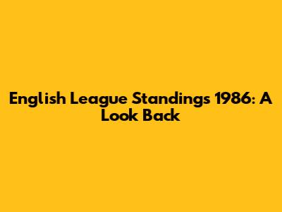 English League Standings 1986: A Look Back