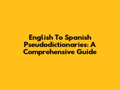 English To Spanish Pseudodictionaries: A Comprehensive Guide