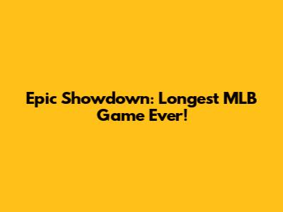 Epic Showdown: Longest MLB Game Ever!