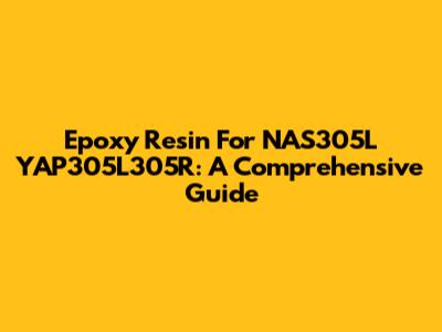 Epoxy Resin For NAS305L YAP305L305R: A Comprehensive Guide