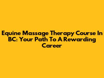 Equine Massage Therapy Course In BC: Your Path To A Rewarding Career