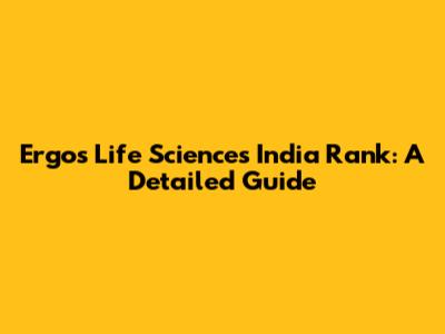 Ergos Life Sciences India Rank: A Detailed Guide