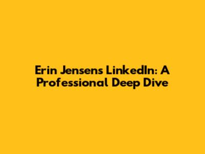 Erin Jensen's LinkedIn: A Professional Deep Dive