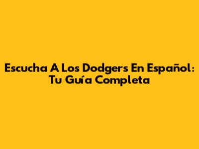 Escucha A Los Dodgers En Español: Tu Guía Completa