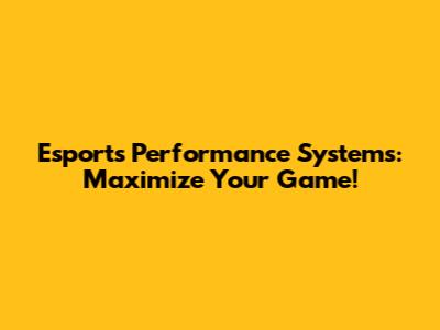 Esports Performance Systems: Maximize Your Game!