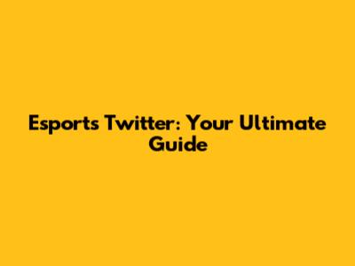 Esports Twitter: Your Ultimate Guide