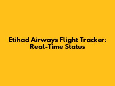 Etihad Airways Flight Tracker: Real-Time Status