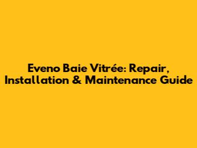 Eveno Baie Vitrée: Repair, Installation & Maintenance Guide