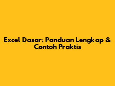 Excel Dasar: Panduan Lengkap & Contoh Praktis