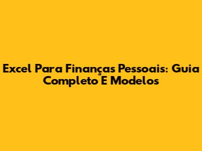 Excel Para Finanças Pessoais: Guia Completo E Modelos