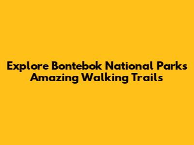 Explore Bontebok National Park's Amazing Walking Trails