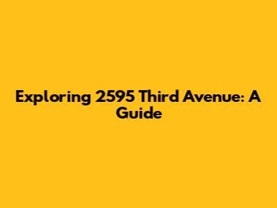 Exploring 2595 Third Avenue: A Guide