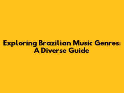 Exploring Brazilian Music Genres: A Diverse Guide