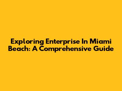 Exploring Enterprise In Miami Beach: A Comprehensive Guide
