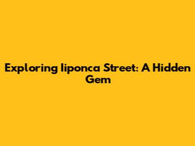 Exploring Iiponca Street: A Hidden Gem