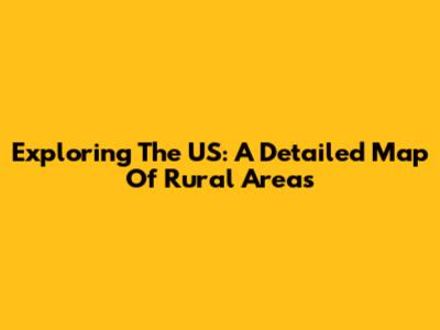 Exploring The US: A Detailed Map Of Rural Areas