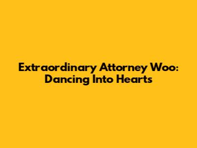 Extraordinary Attorney Woo: Dancing Into Hearts