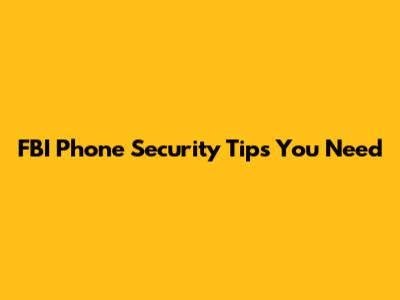 FBI Phone Security Tips You Need