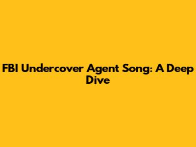 FBI Undercover Agent Song: A Deep Dive
