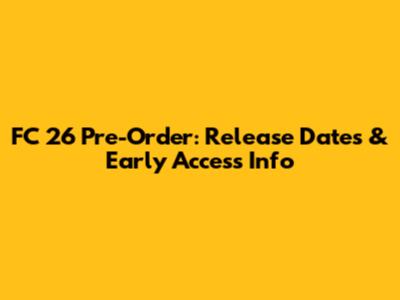 FC 26 Pre-Order: Release Dates & Early Access Info