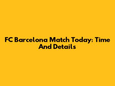FC Barcelona Match Today: Time And Details