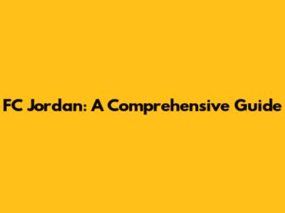 FC Jordan: A Comprehensive Guide