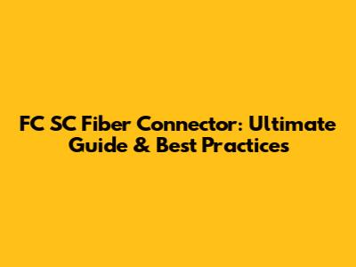 FC SC Fiber Connector: Ultimate Guide & Best Practices