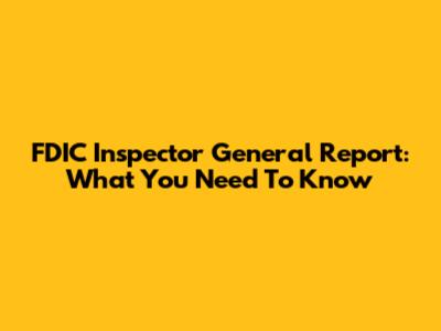 FDIC Inspector General Report: What You Need To Know