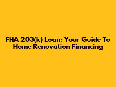 FHA 203(k) Loan: Your Guide To Home Renovation Financing