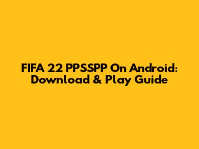 FIFA 22 PPSSPP On Android: Download & Play Guide