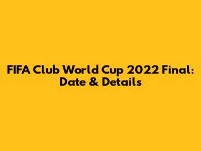 FIFA Club World Cup 2022 Final: Date & Details
