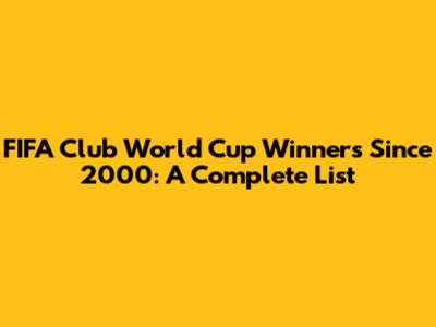 FIFA Club World Cup Winners Since 2000: A Complete List