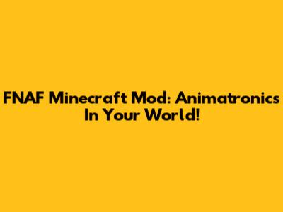 FNAF Minecraft Mod: Animatronics In Your World!