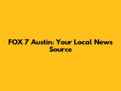 FOX 7 Austin: Your Local News Source