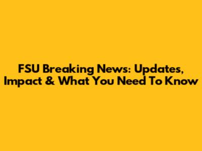 FSU Breaking News: Updates, Impact & What You Need To Know