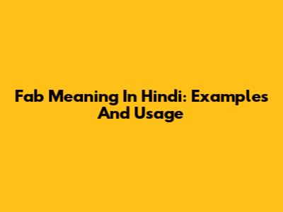 Fab Meaning In Hindi: Examples And Usage