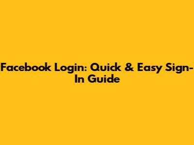 Facebook Login: Quick & Easy Sign-In Guide