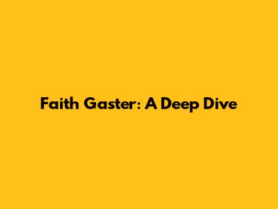 Faith Gaster: A Deep Dive