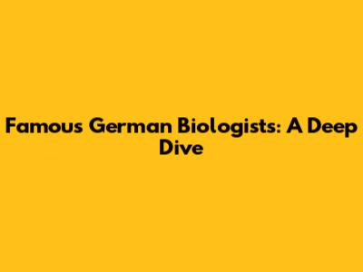 Famous German Biologists: A Deep Dive