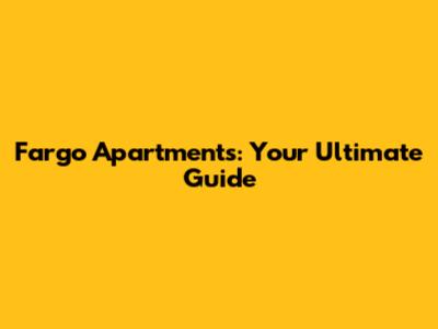 Fargo Apartments: Your Ultimate Guide