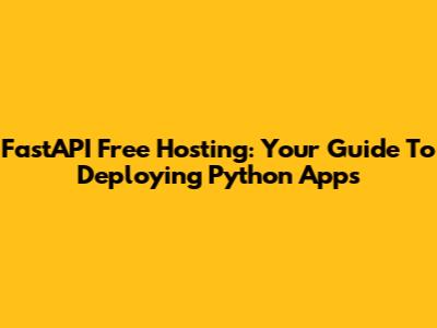 FastAPI Free Hosting: Your Guide To Deploying Python Apps