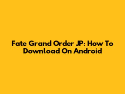 Fate Grand Order JP: How To Download On Android