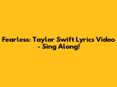 Fearless: Taylor Swift Lyrics Video - Sing Along!