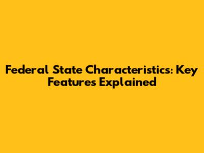 Federal State Characteristics: Key Features Explained