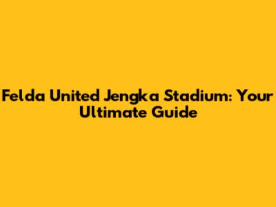 Felda United Jengka Stadium: Your Ultimate Guide