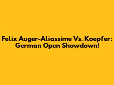 Felix Auger-Aliassime Vs. Koepfer: German Open Showdown!