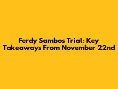 Ferdy Sambo's Trial: Key Takeaways From November 22nd